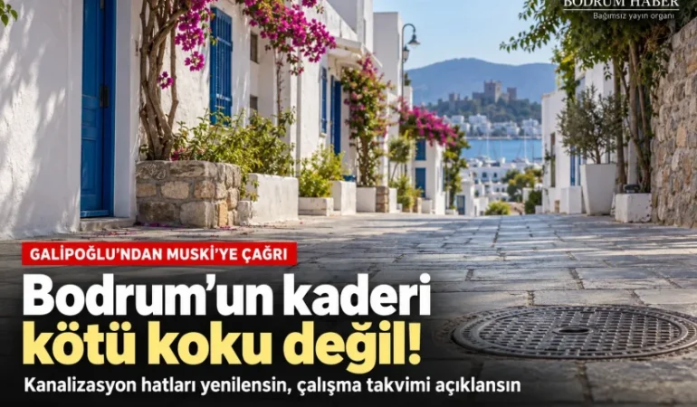 Galipoğlu’ndan MUSKİ’ye: “Bodrum’un Kaderi Kötü Koku Değil”